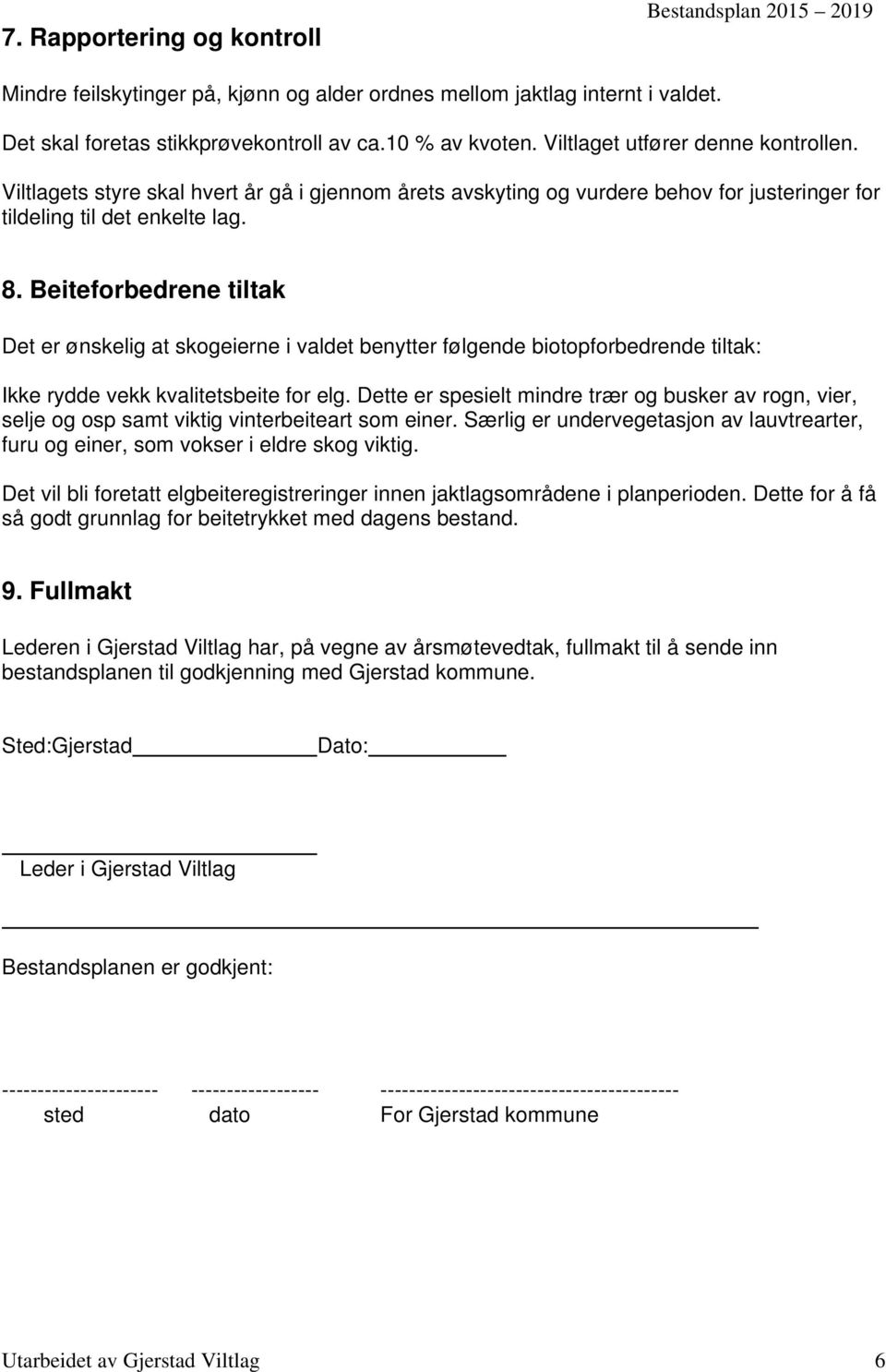 Beiteforbedrene tiltak Det er ønskelig at skogeierne i valdet benytter følgende biotopforbedrende tiltak: Ikke rydde vekk kvalitetsbeite for elg.