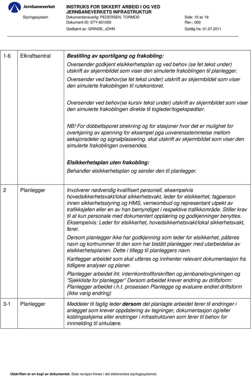 Oversender ved behov(se kursiv tekst under) utskrift av skjermbildet som viser den simulerte frakoblingen direkte til togleder/togekspeditør. NB!