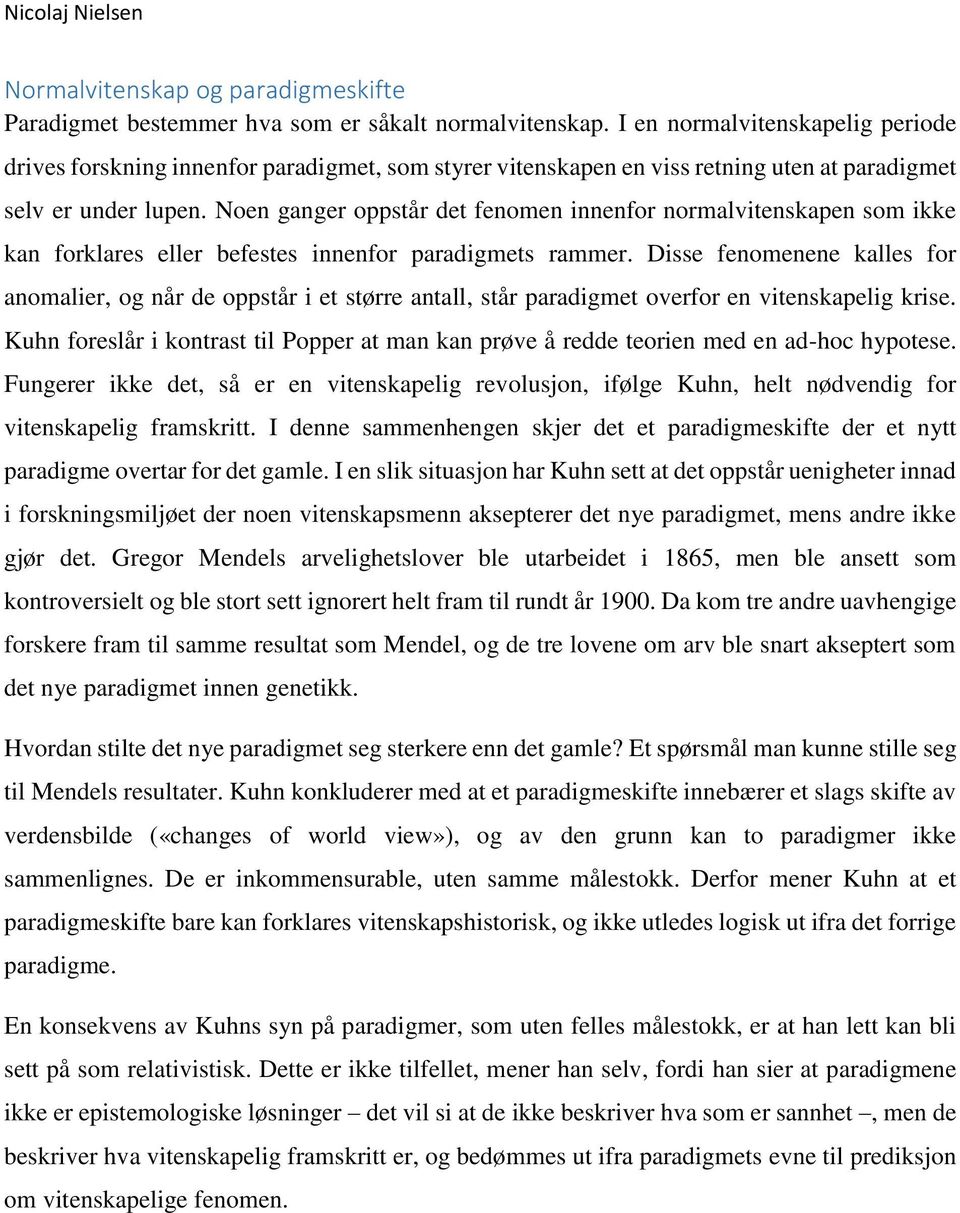 Noen ganger oppstår det fenomen innenfor normalvitenskapen som ikke kan forklares eller befestes innenfor paradigmets rammer.