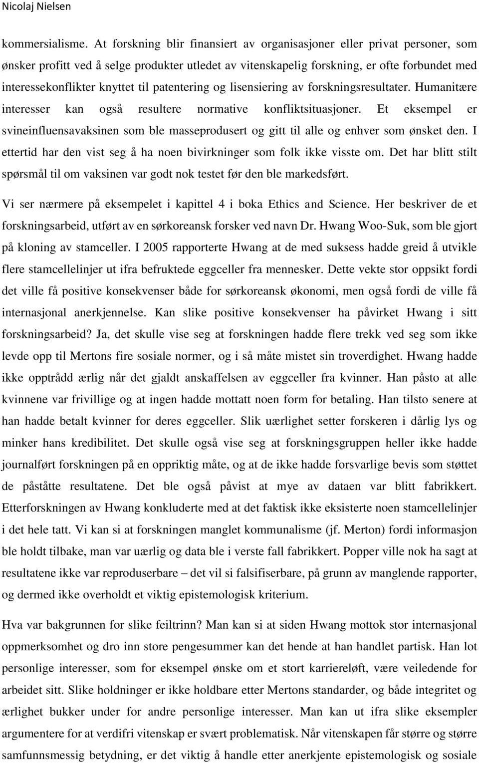 til patentering og lisensiering av forskningsresultater. Humanitære interesser kan også resultere normative konfliktsituasjoner.