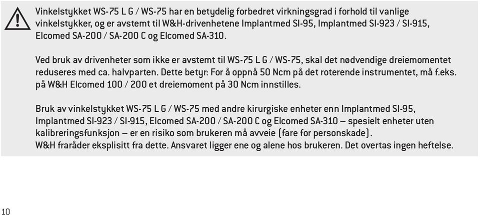 Dette betyr: For å oppnå 50 Ncm på det roterende instrumentet, må f.eks. på W&H Elcomed 100 / 200 et dreiemoment på 30 Ncm innstilles.