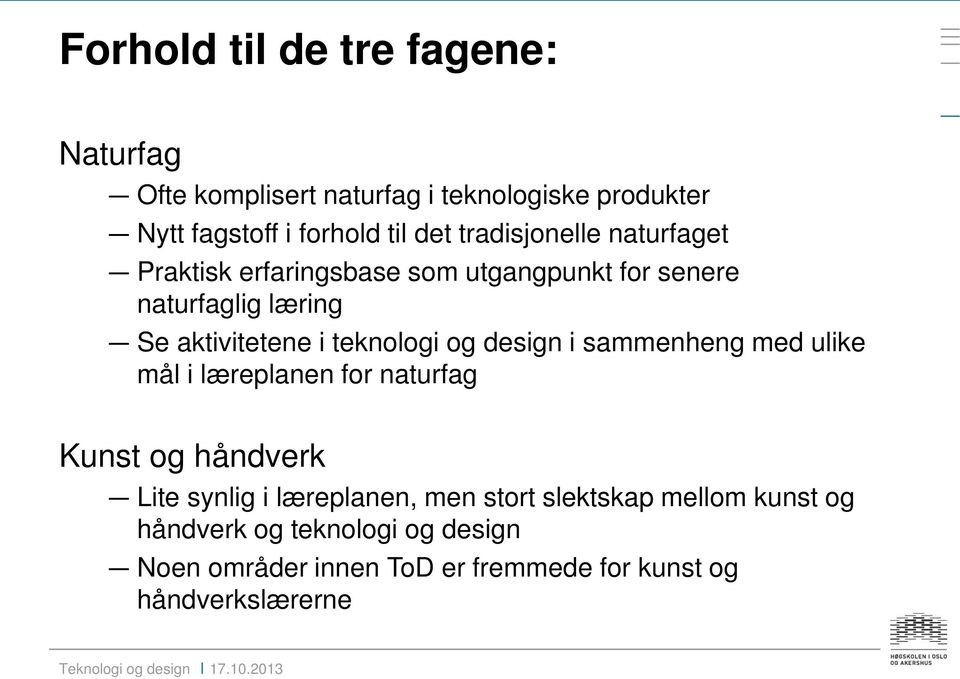 teknologi og design i sammenheng med ulike mål i læreplanen for naturfag Kunst og håndverk Lite synlig i læreplanen,