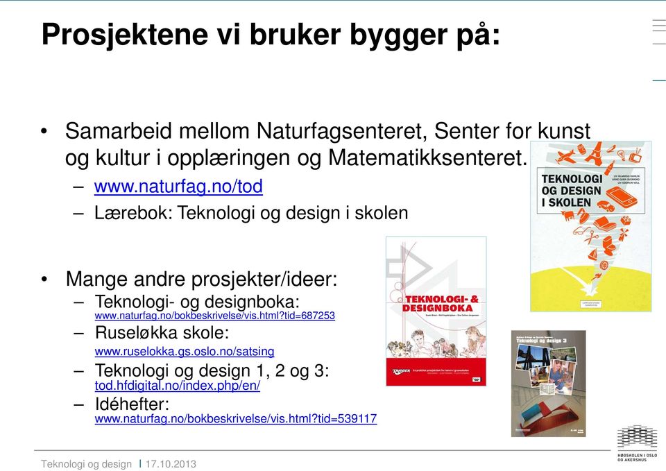 no/tod Lærebok: Teknologi og design i skolen Mange andre prosjekter/ideer: Teknologi- og designboka: www.naturfag.