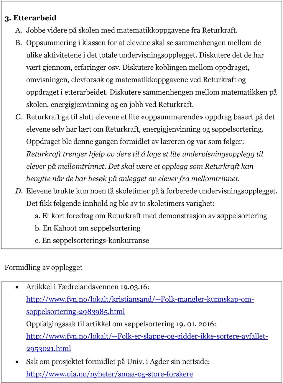 Diskutere koblingen mellom oppdraget, omvisningen, elevforsøk og matematikkoppgavene ved Returkraft og oppdraget i etterarbeidet.