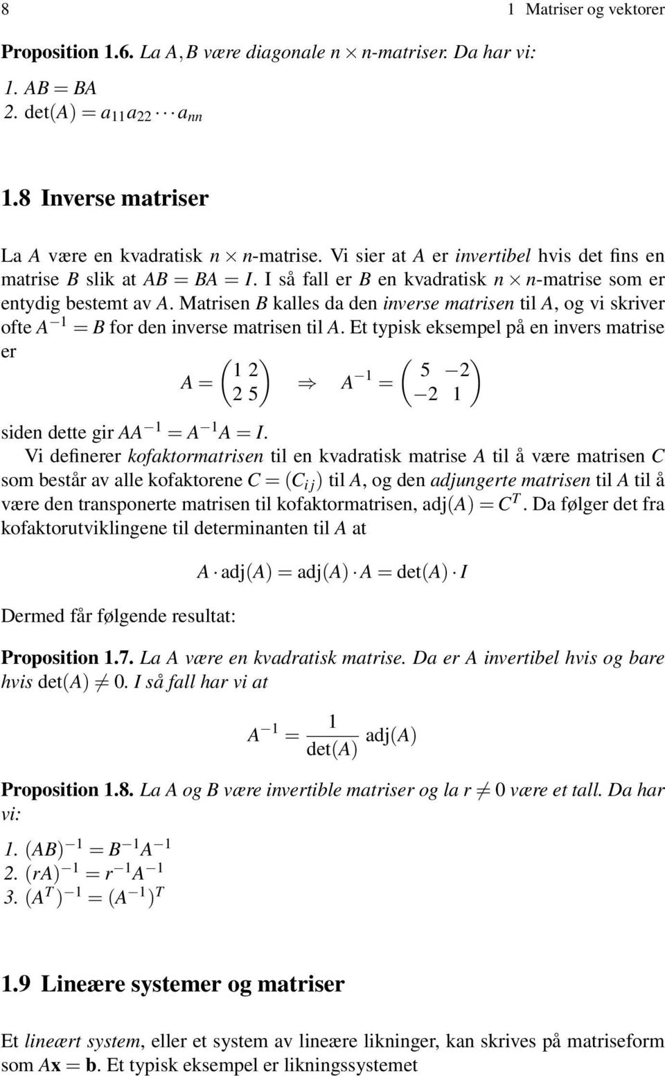 = B for den inverse matrisen til A Et typisk eksempel på en invers matrise er A = 1 2 2 5 A 1 = 5 2 2 1 siden dette gir AA 1 = A 1 A = I Vi definerer kofaktormatrisen til en kvadratisk matrise A til