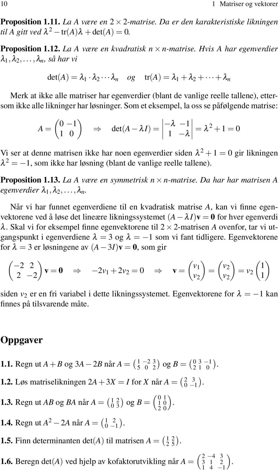 har løsninger Som et eksempel, la oss se påfølgende matrise: 0 1 A = det(a λi) = λ 1 1 0 1 λ = λ 2 + 1 = 0 Vi ser at denne matrisen ikke har noen egenverdier siden λ 2 + 1 = 0 gir likningen λ 2 = 1,