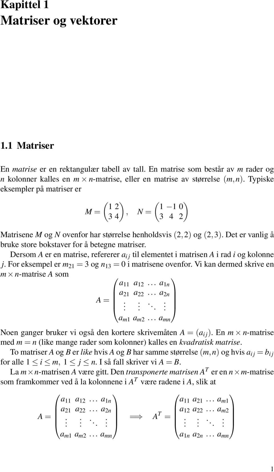 er en matrise, refererer a i j til elementet i matrisen A i rad i og kolonne j For eksempel er m 21 = 3 og n 13 = 0 i matrisene ovenfor Vi kan dermed skrive en m n-matrise A som a 11 a 12 a 1n a 21 a