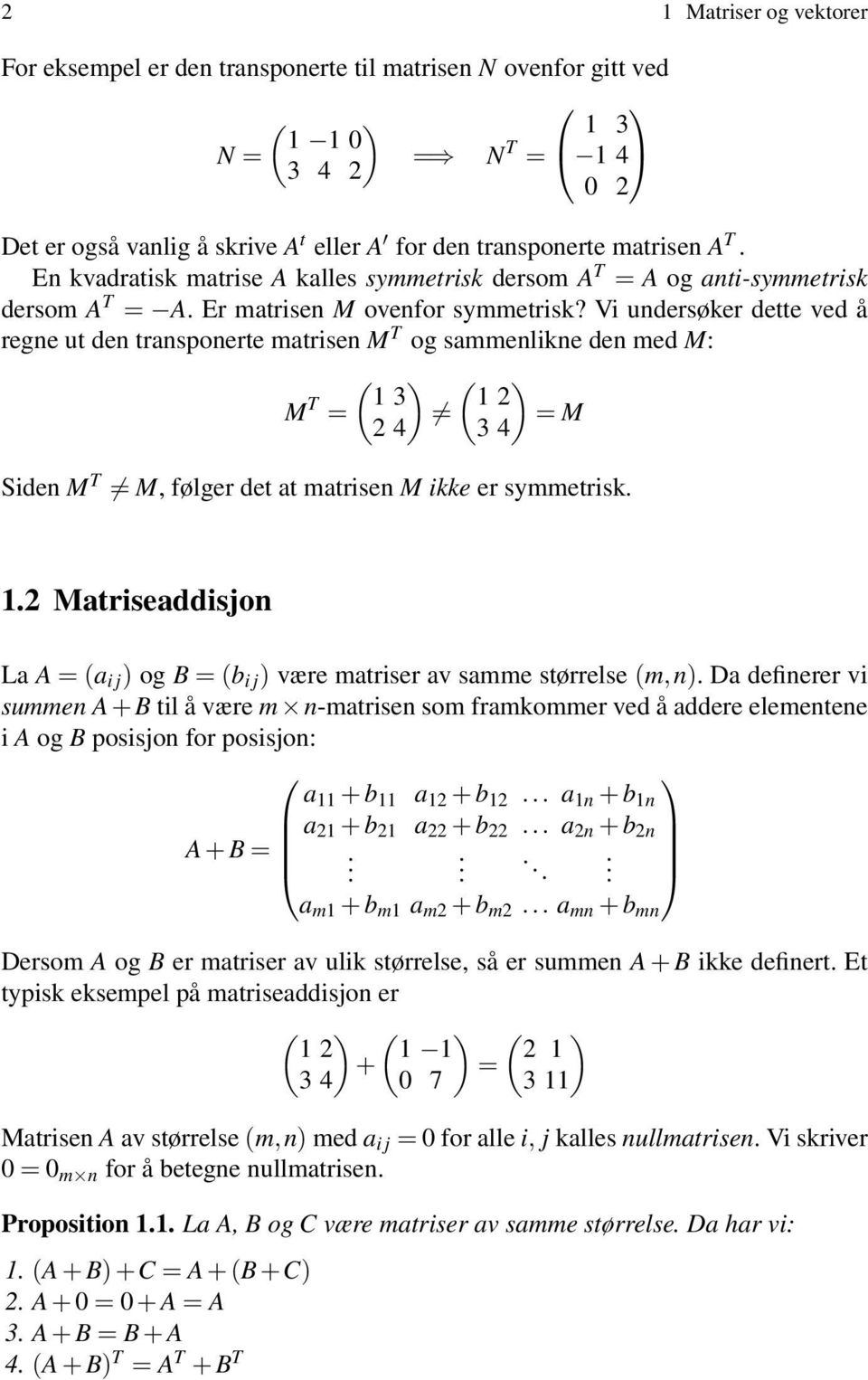 Vi undersøker dette ved å regne ut den transponerte matrisen M T og sammenlikne den med M: M T = 1 3 2 4 1 2 3 4 = M Siden M T M, følger det at matrisen M ikke er symmetrisk 12 Matriseaddisjon La A =