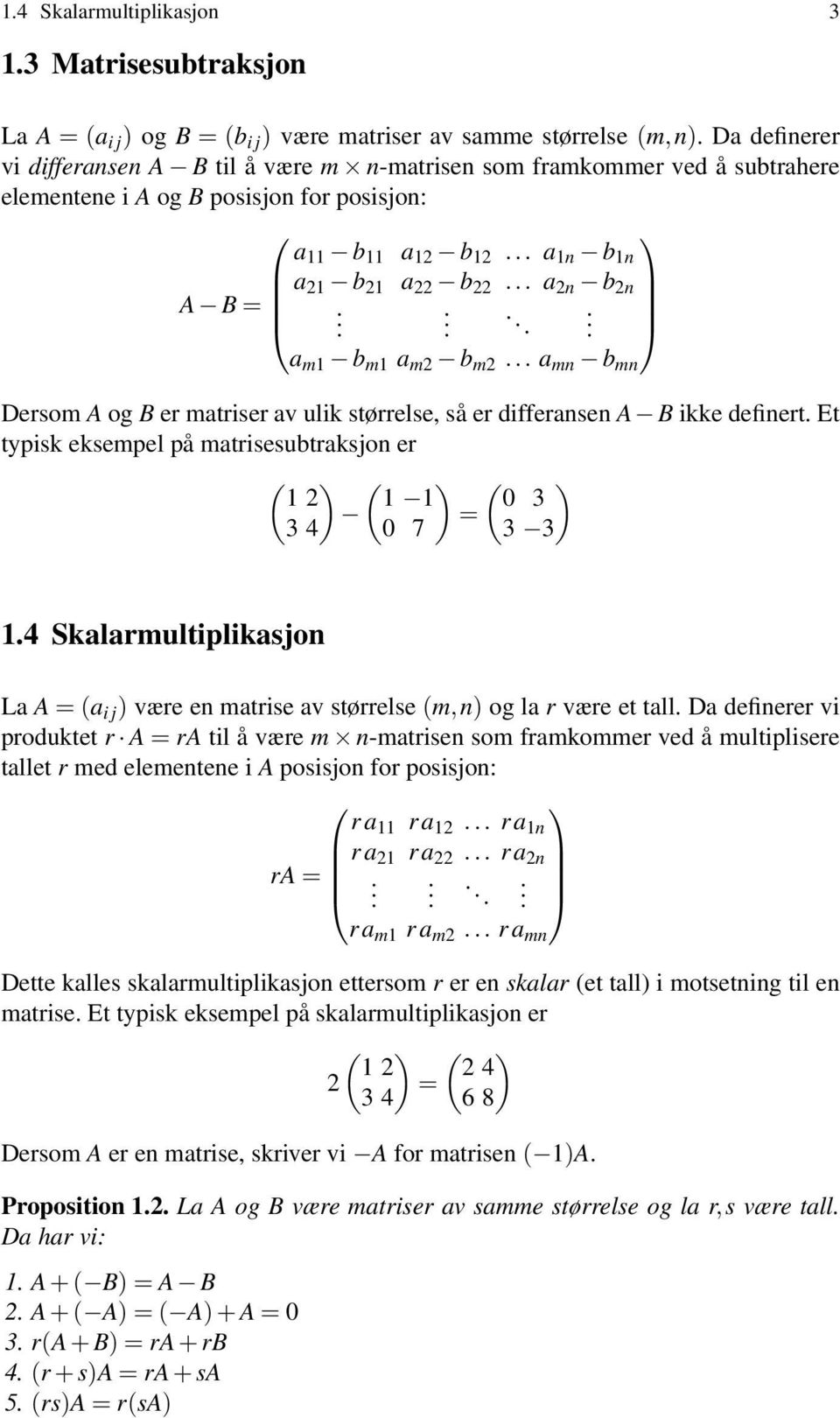 er differansen A B ikke definert Et typisk eksempel på matrisesubtraksjon er 1 2 1 1 0 3 = 3 4 0 7 3 3 14 Skalarmultiplikasjon La A = (a i j ) være en matrise av størrelse (m,n) og la r være et tall