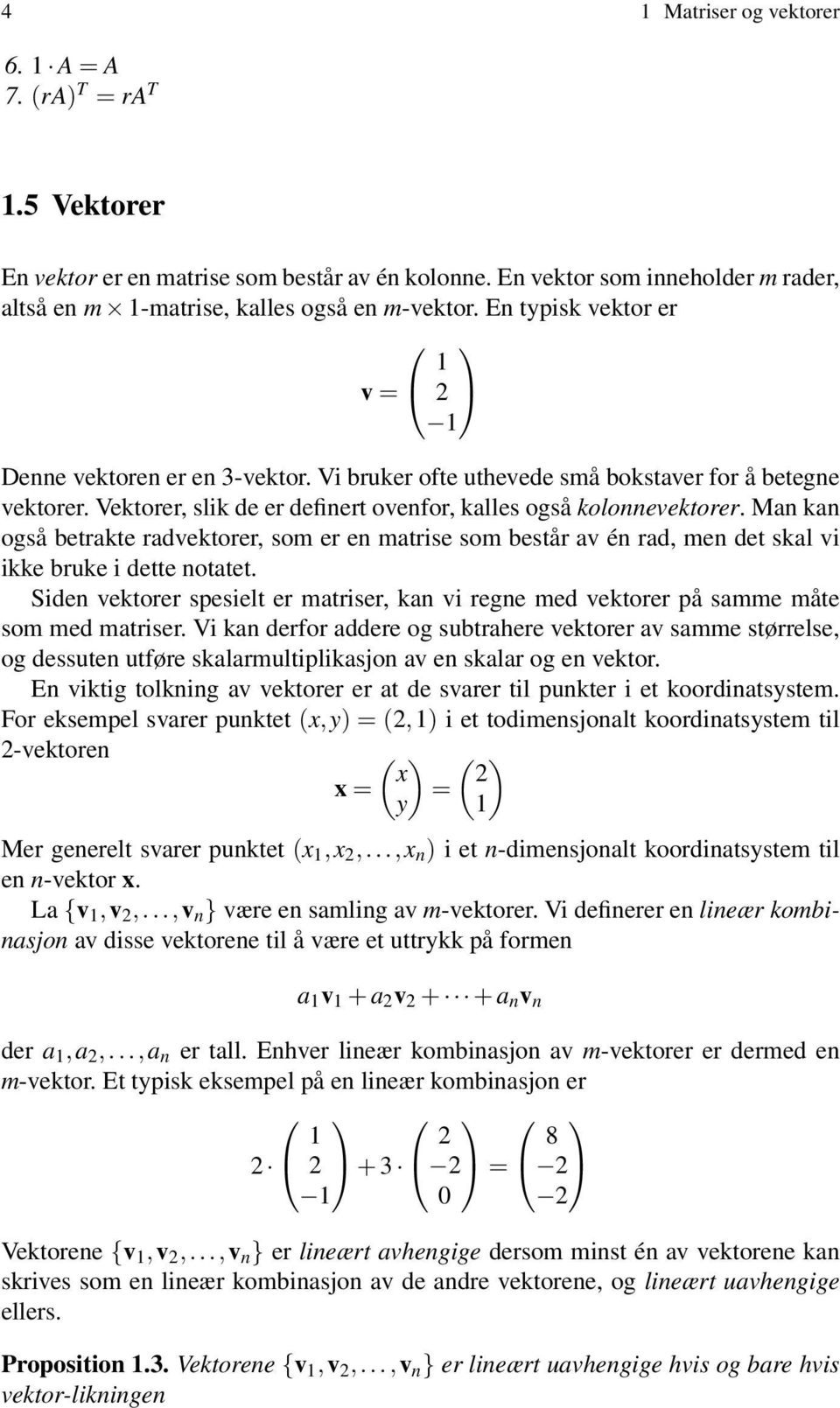 betrakte radvektorer, som er en matrise som består av én rad, men det skal vi ikke bruke i dette notatet Siden vektorer spesielt er matriser, kan vi regne med vektorer på samme måte som med matriser