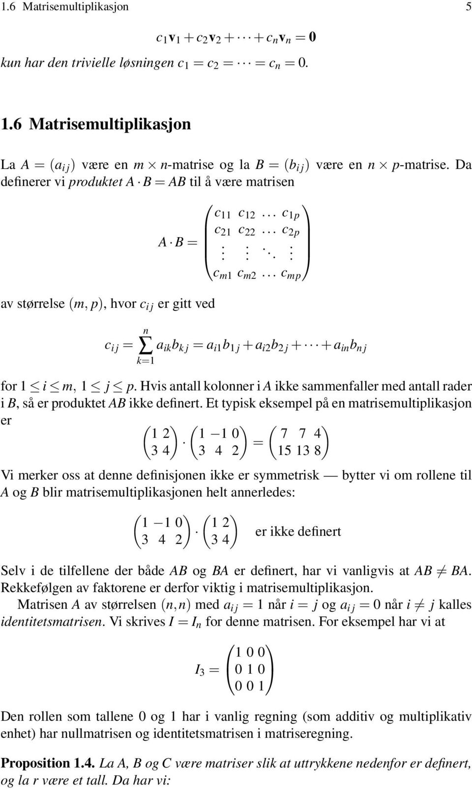 1 j + a i2 b 2 j + + a in b n j for 1 i m, 1 j p Hvis antall kolonner i A ikke sammenfaller med antall rader i B, så er produktet AB ikke definert Et typisk eksempel på en matrisemultiplikasjon er 1