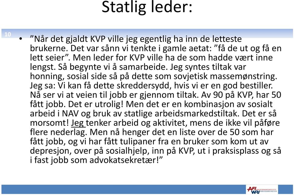 Jeg sa: Vi kan få dette skreddersydd, hvis vi er en god bestiller. Nå ser vi at veien til jobb er gjennom tiltak. Av 90 på KVP, har 50 fått jobb. Det er utrolig!