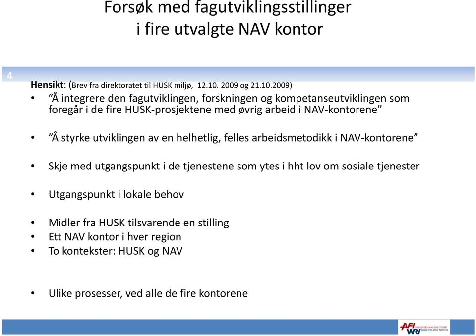 2009) Å integrere den fagutviklingen, forskningen og kompetanseutviklingen som foregår i de fire HUSK prosjektene med øvrig arbeid i NAV kontorene Å