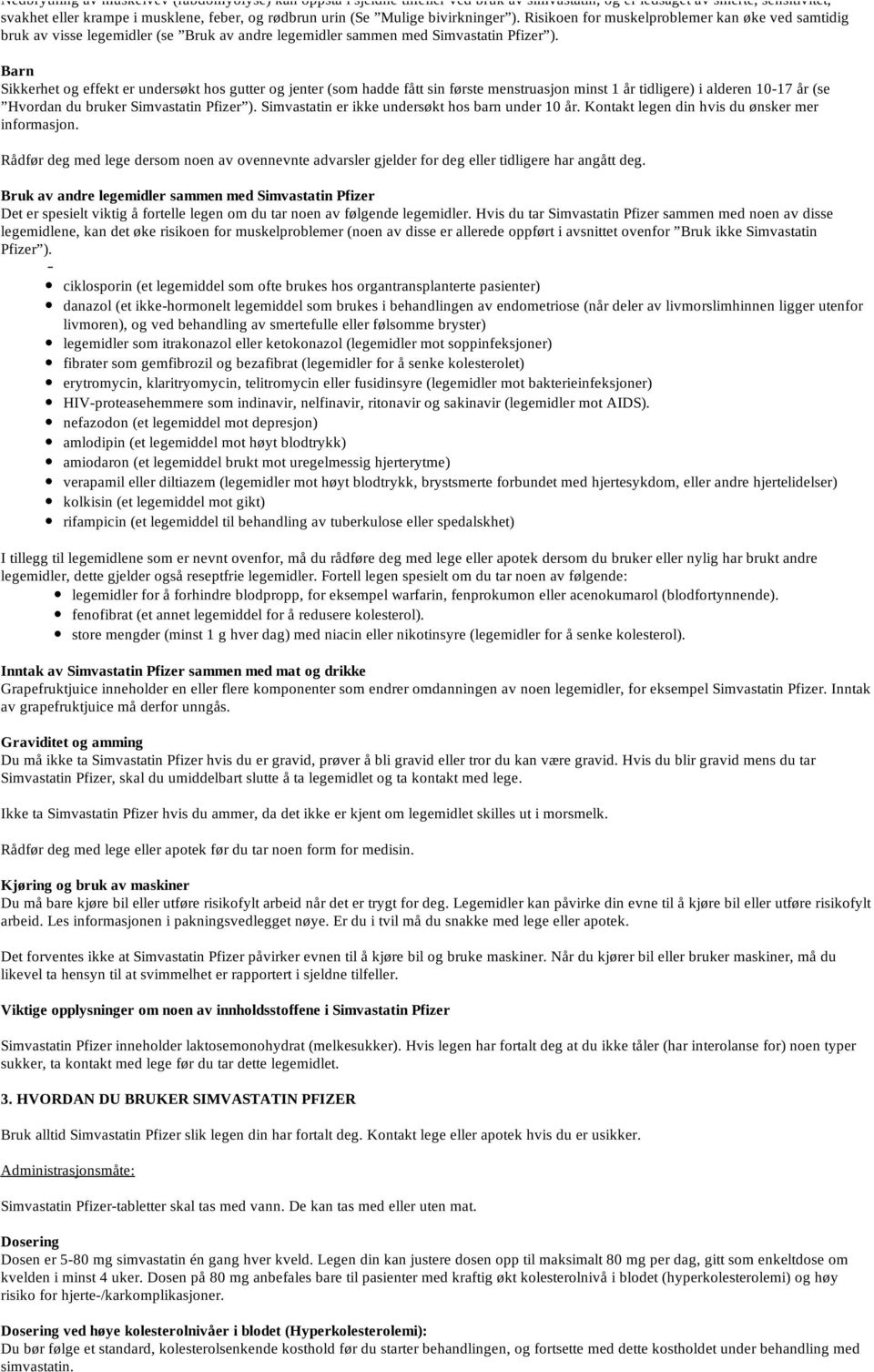 Barn Sikkerhet og effekt er undersøkt hos gutter og jenter (som hadde fått sin første menstruasjon minst 1 år tidligere) i alderen 10-17 år (se Hvordan du bruker Simvastatin Pfizer ).