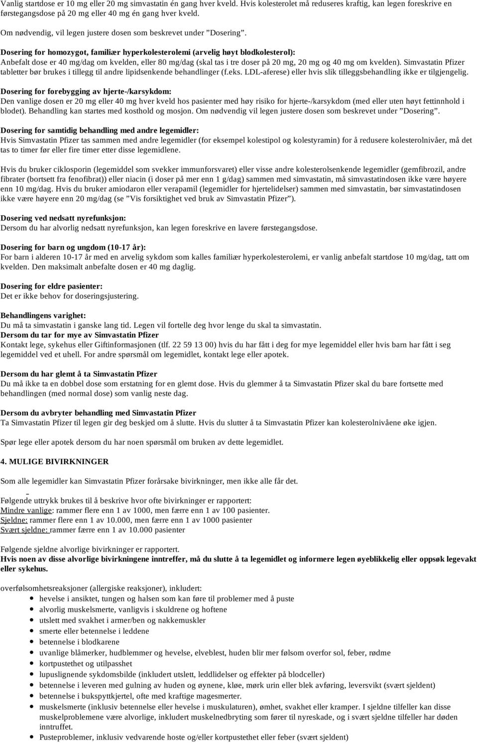 Dosering for homozygot, familiær hyperkolesterolemi (arvelig høyt blodkolesterol): Anbefalt dose er 40 mg/dag om kvelden, eller 80 mg/dag (skal tas i tre doser på 20 mg, 20 mg og 40 mg om kvelden).