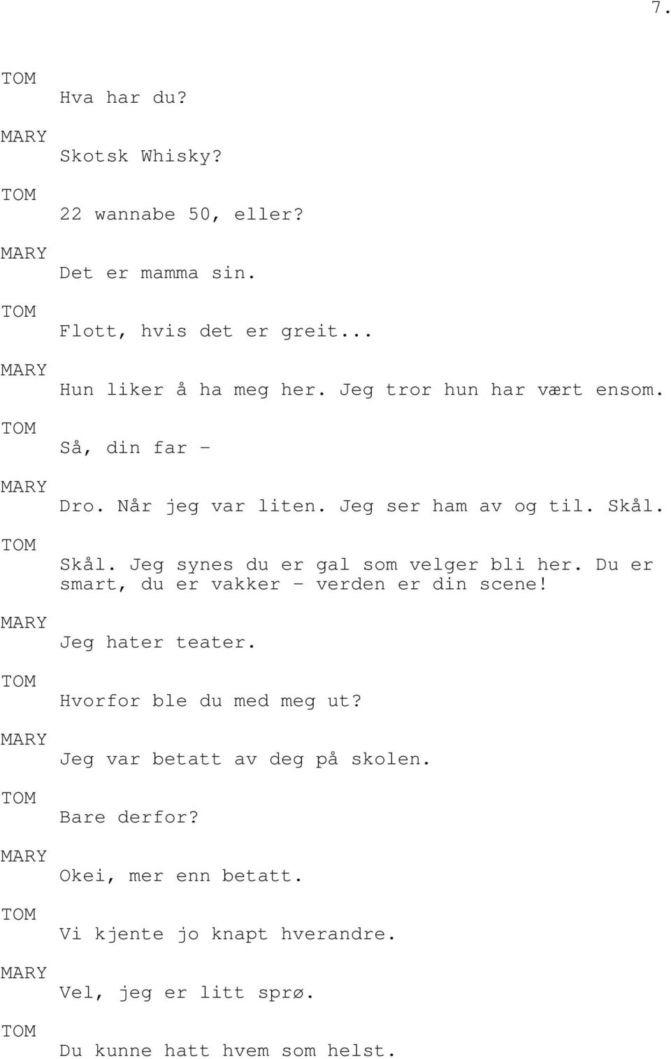 Skål. Jeg synes du er gal som velger bli her. Du er smart, du er vakker - verden er din scene! Jeg hater teater.