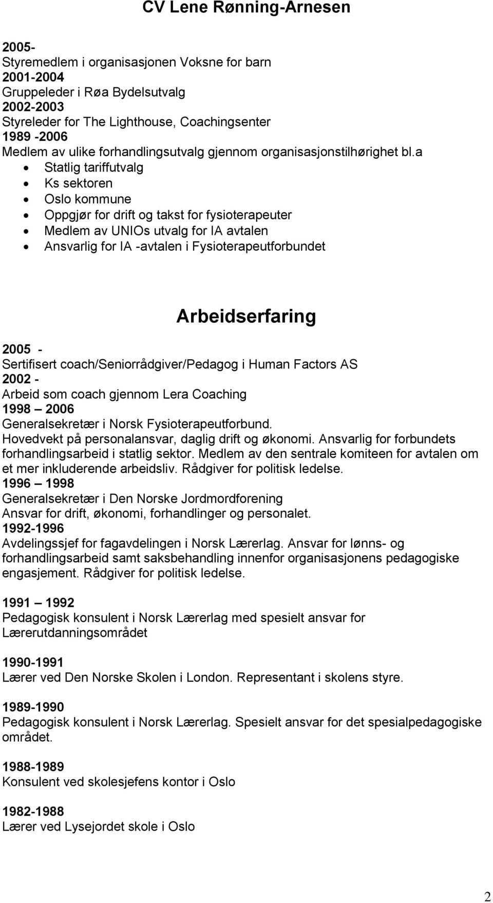 a Statlig tariffutvalg Ks sektoren Oslo kommune Oppgjør for drift og takst for fysioterapeuter Medlem av UNIOs utvalg for IA avtalen Ansvarlig for IA -avtalen i Fysioterapeutforbundet Arbeidserfaring