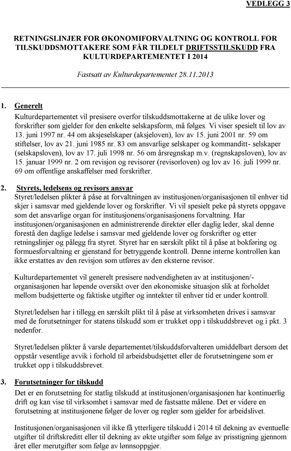 juni 1997 nr. 44 om aksjeselskaper (aksjeloven), lov av 15. juni 2001 nr. 59 om stiftelser, lov av 21. juni 1985 nr. 83 om ansvarlige selskaper og kommanditt- selskaper (selskapsloven), lov av 17.