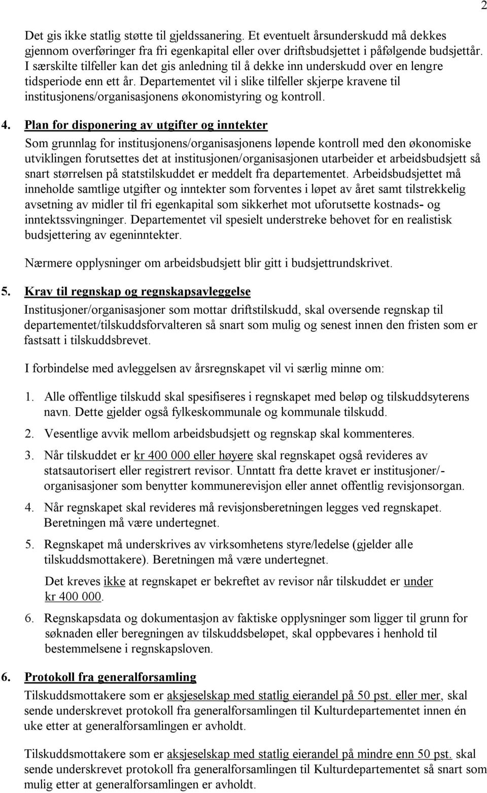 Departementet vil i slike tilfeller skjerpe kravene til institusjonens/organisasjonens økonomistyring og kontroll. 4.