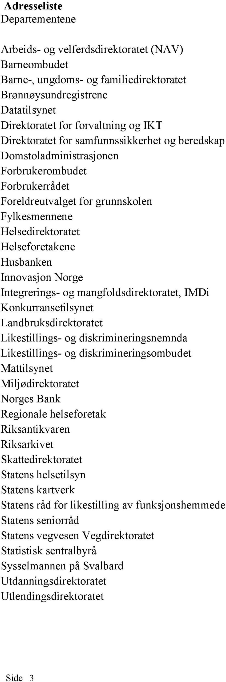 Innovasjon Norge Integrerings- og mangfoldsdirektoratet, IMDi Konkurransetilsynet Landbruksdirektoratet Likestillings- og diskrimineringsnemnda Likestillings- og diskrimineringsombudet Mattilsynet