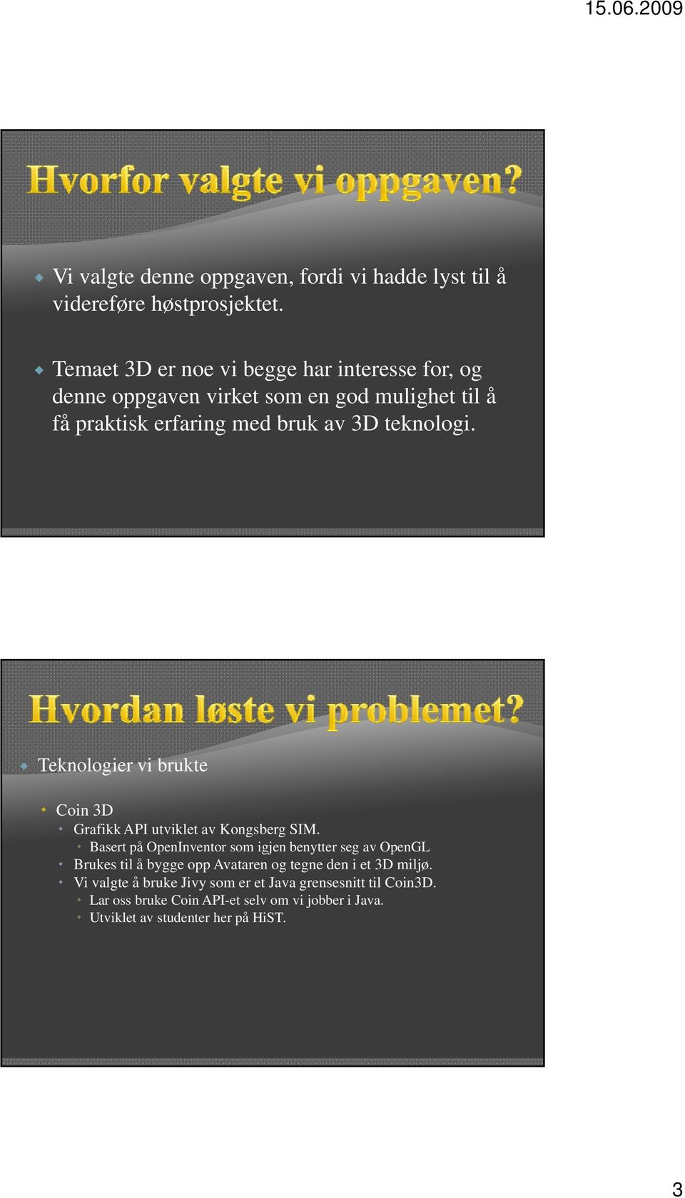 teknologi. Teknologier vi brukte Coin 3D Grafikk API utviklet av Kongsberg SIM.