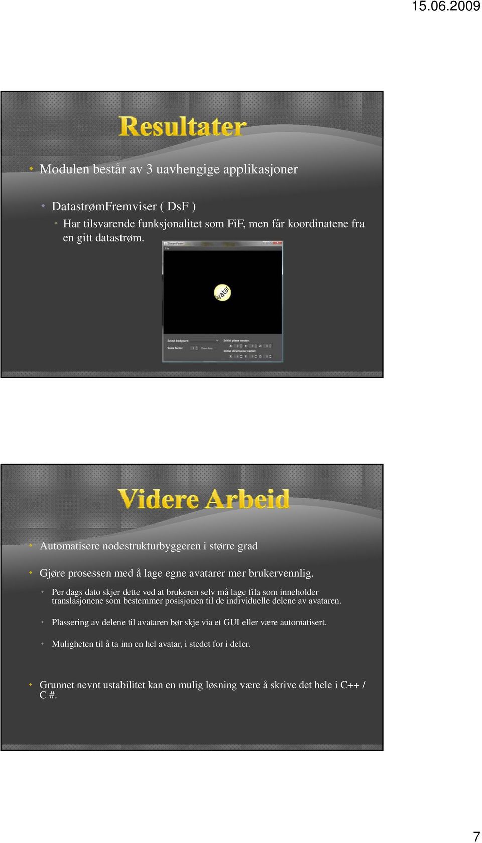 Per dags dato skjer dette ved at brukeren selv må lage fila som inneholder translasjonene som bestemmer posisjonen til de individuelle delene av avataren.