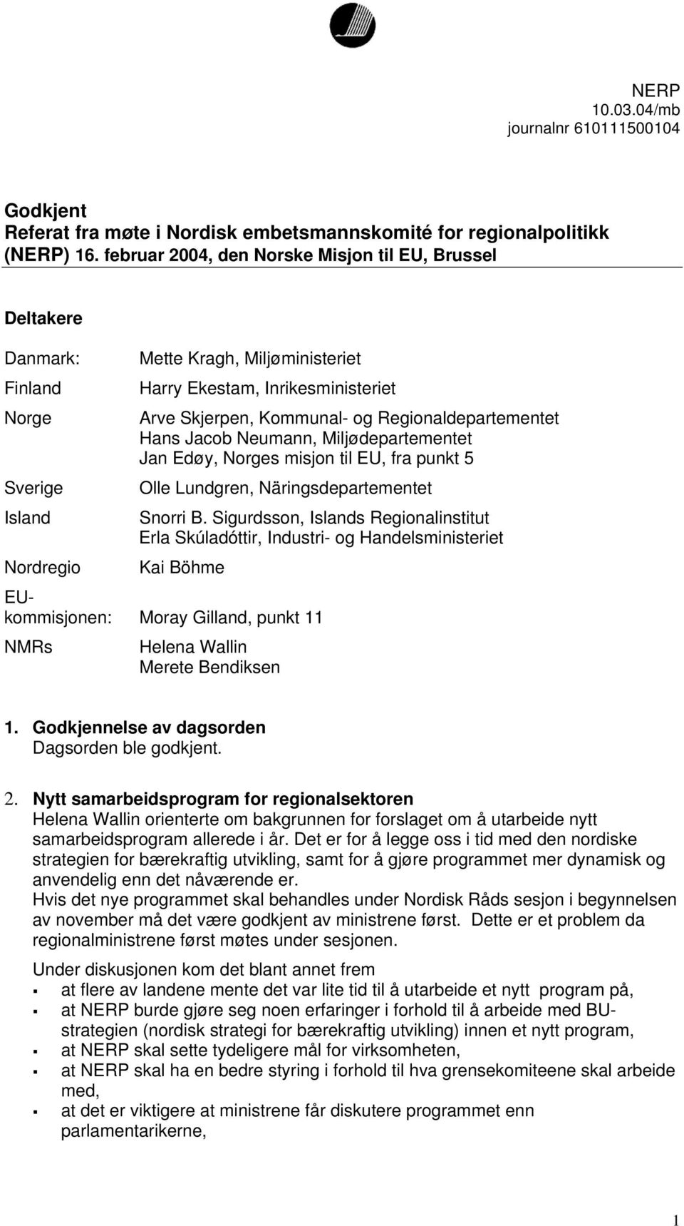 Regionaldepartementet Hans Jacob Neumann, Miljødepartementet Jan Edøy, Norges misjon til EU, fra punkt 5 Olle Lundgren, Näringsdepartementet Snorri B.