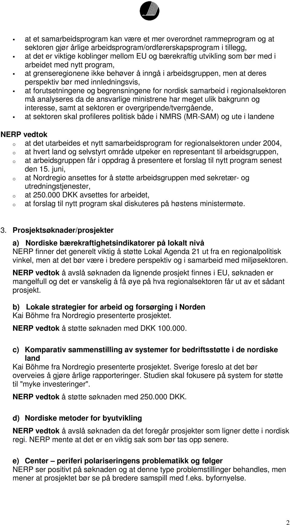 nordisk samarbeid i regionalsektoren må analyseres da de ansvarlige ministrene har meget ulik bakgrunn og interesse, samt at sektoren er overgripende/tverrgående, at sektoren skal profileres politisk