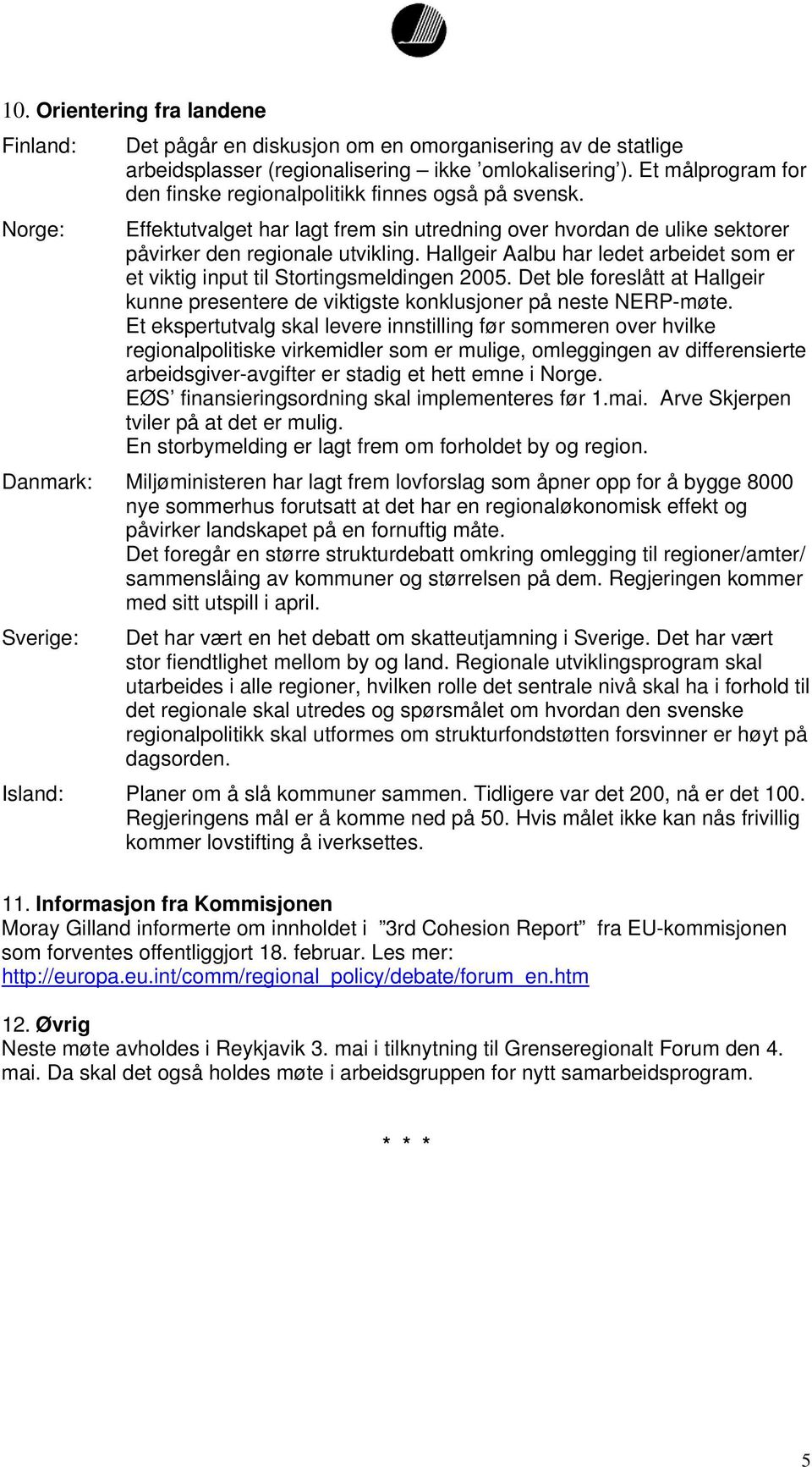 Hallgeir Aalbu har ledet arbeidet som er et viktig input til Stortingsmeldingen 2005. Det ble foreslått at Hallgeir kunne presentere de viktigste konklusjoner på neste NERP-møte.