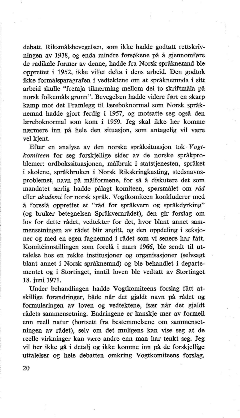 delta i dens arbeid. Den godtok ikke formålsparagrafen i vedtektene om at språknemnda i sitt arbeid skulle "fremja tilnærming mellom dei to skriftmåla på norsk folkemåls grunn".