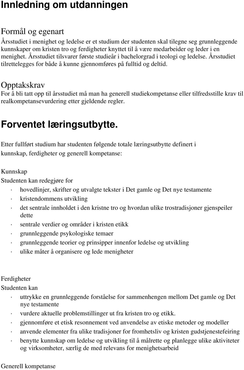 Opptakskrav For å bli tatt opp til årsstudiet må man ha generell studiekompetanse eller tilfredsstille krav til realkompetansevurdering etter gjeldende regler. Forventet læringsutbytte.