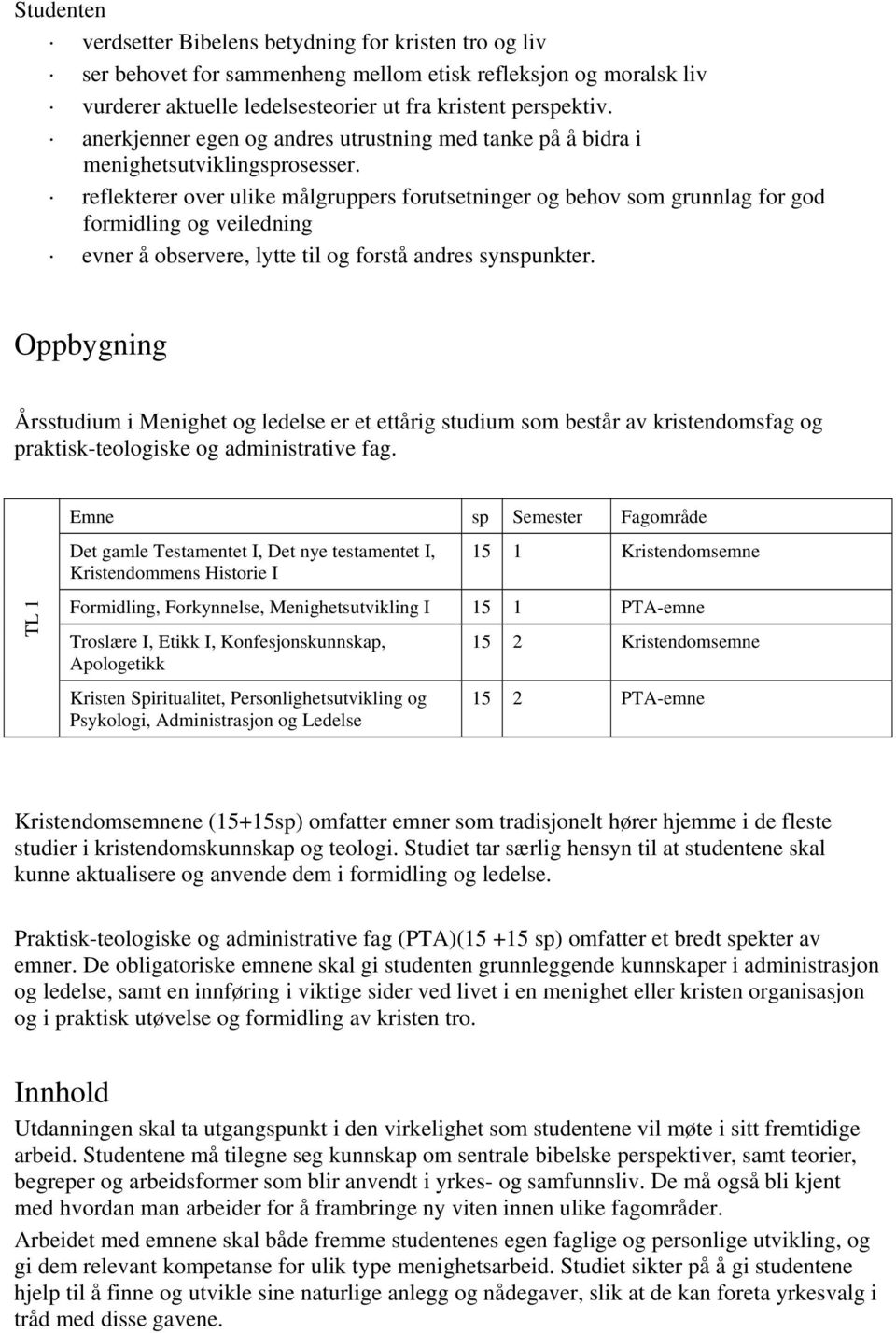 reflekterer over ulike målgruppers forutsetninger og behov som grunnlag for god formidling og veiledning evner å observere, lytte til og forstå andres synspunkter.