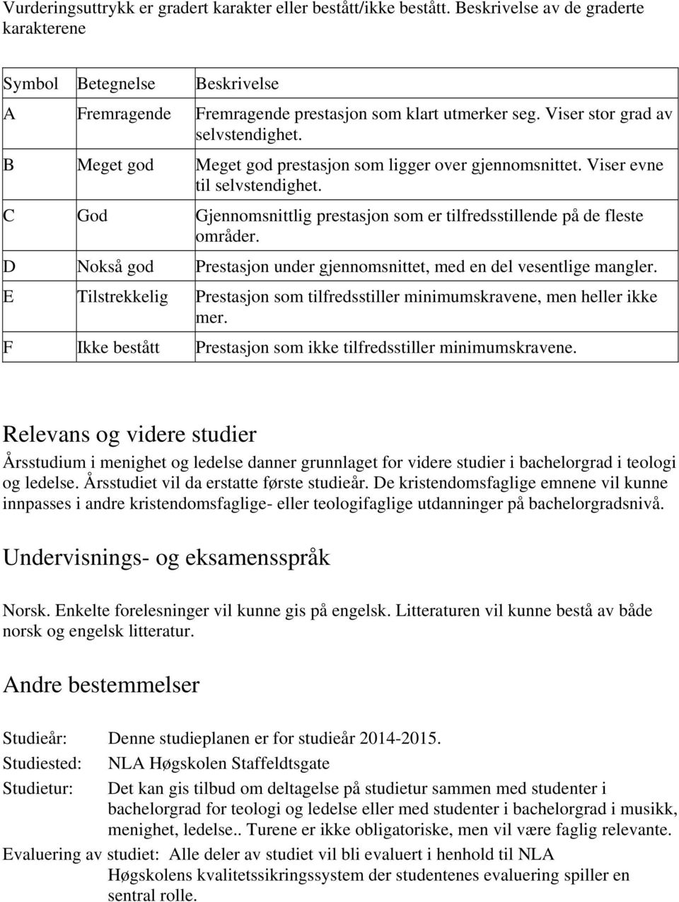 C God Gjennomsnittlig prestasjon som er tilfredsstillende på de fleste områder. D Nokså god Prestasjon under gjennomsnittet, med en del vesentlige mangler.