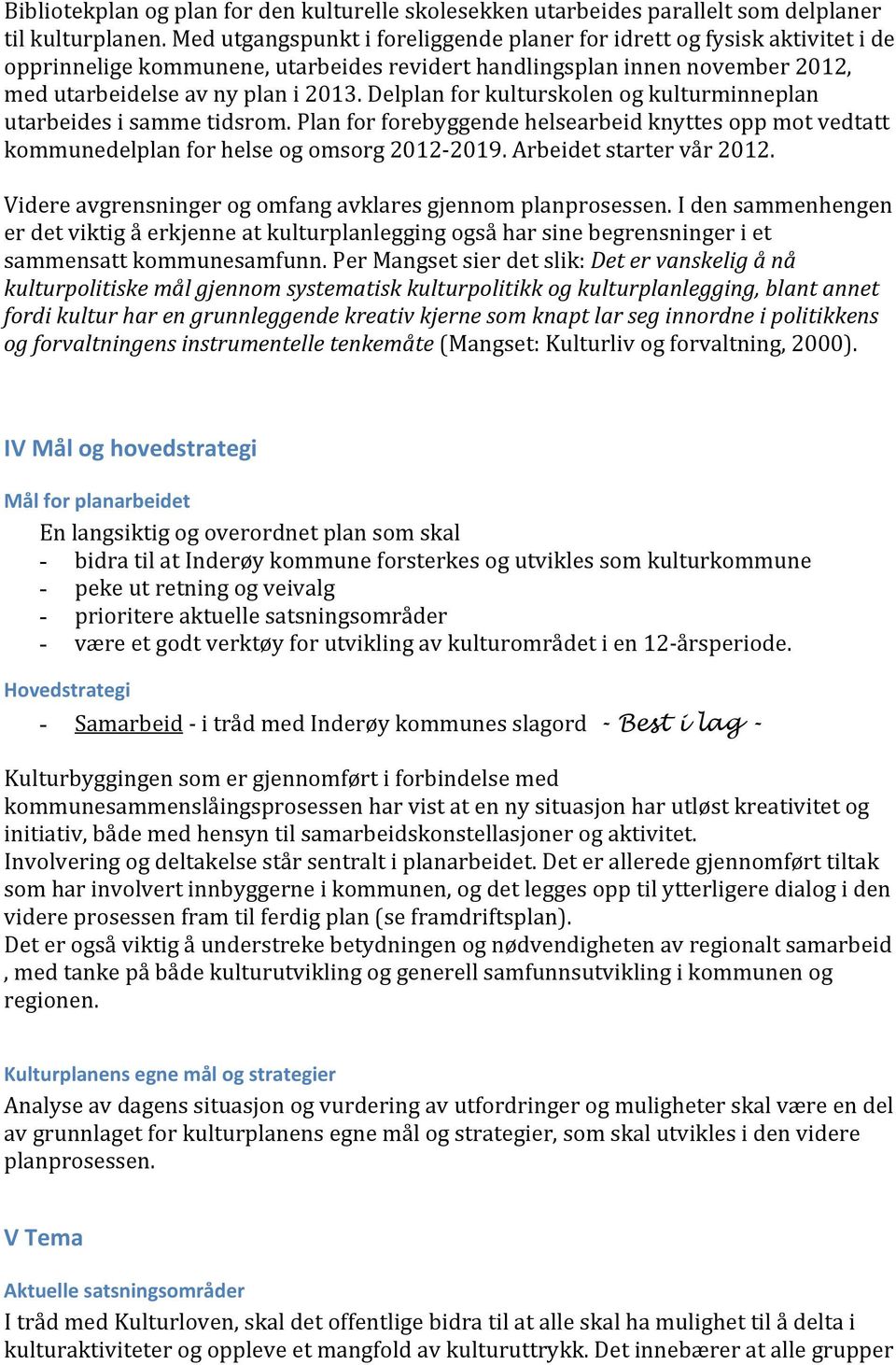 Delplan for kulturskolen og kulturminneplan utarbeides i samme tidsrom. Plan for forebyggende helsearbeid knyttes opp mot vedtatt kommunedelplan for helse og omsorg 2012-2019.