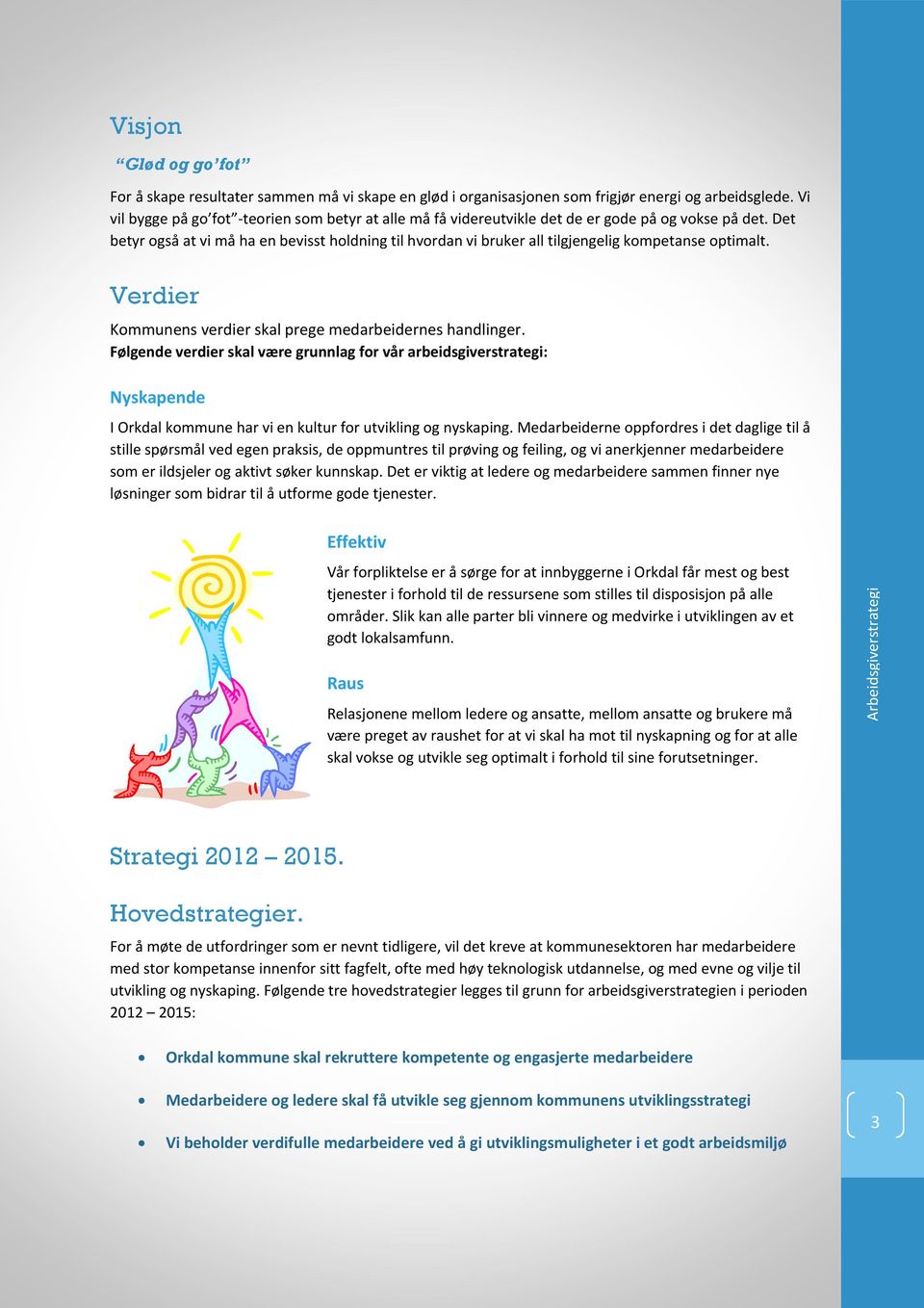 Det betyr også at vi må ha en bevisst holdning til hvordan vi bruker all tilgjengelig kompetanse optimalt. Verdier Kommunens verdier skal prege medarbeidernes handlinger.