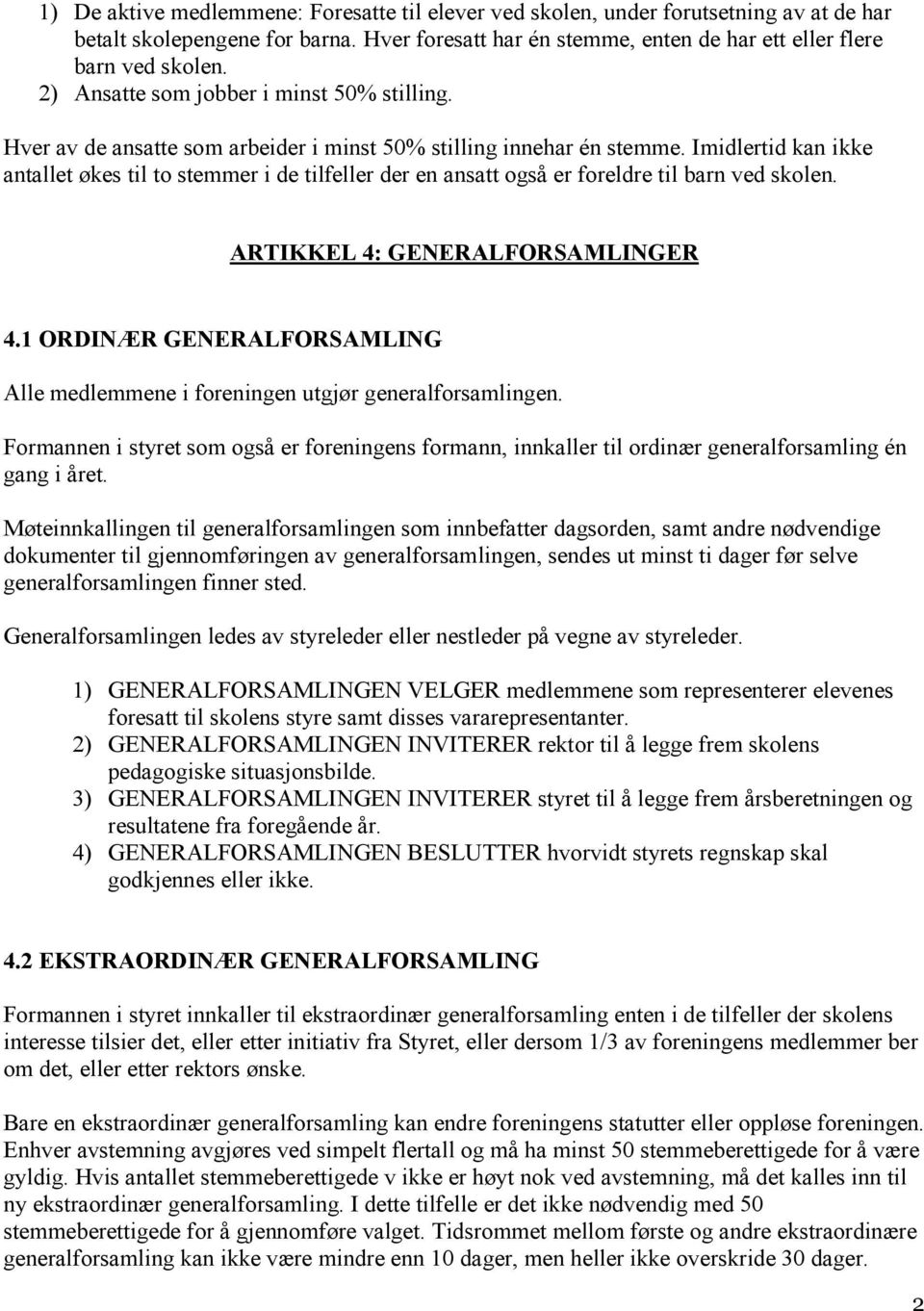 Imidlertid kan ikke antallet økes til to stemmer i de tilfeller der en ansatt også er foreldre til barn ved skolen. ARTIKKEL 4: GENERALFORSAMLINGER 4.