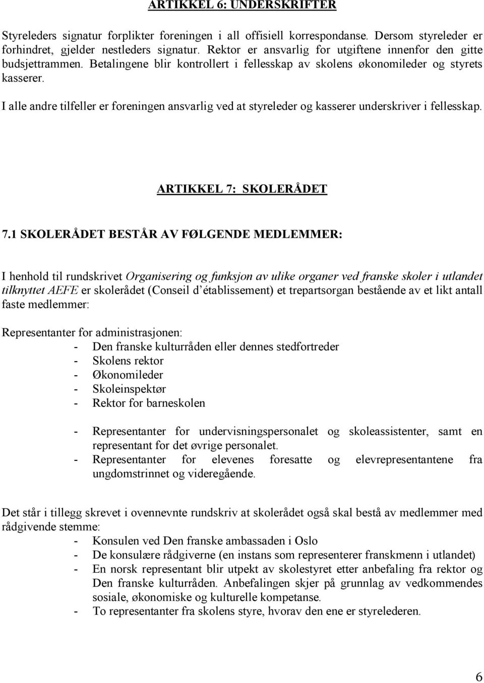 I alle andre tilfeller er foreningen ansvarlig ved at styreleder og kasserer underskriver i fellesskap. ARTIKKEL 7: SKOLERÅDET 7.