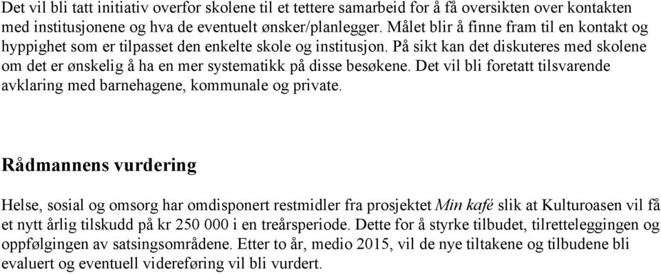 På sikt kan det diskuteres med skolene om det er ønskelig å ha en mer systematikk på disse besøkene. Det vil bli foretatt tilsvarende avklaring med barnehagene, kommunale og private.