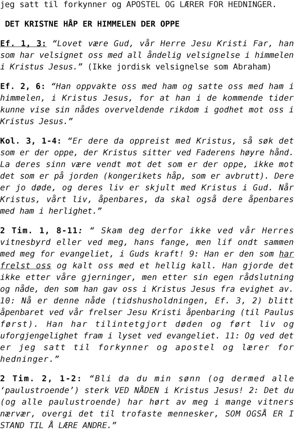 2, 6: Han oppvakte oss med ham og satte oss med ham i himmelen, i Kristus Jesus, for at han i de kommende tider kunne vise sin nådes overveldende rikdom i godhet mot oss i Kristus Jesus. Kol.