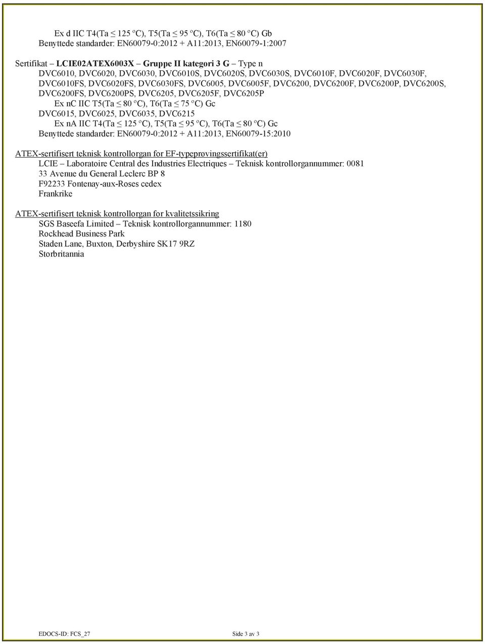 DVC6215 ºC) Gc Benyttede standarder: EN60079-0:2012 + A11:2013, EN60079-15:2010 ATEX-sertifisert teknisk kontrollorgan for EF-typeprøvingssertifikat(er) LCIE Laboratoire Central des Industries