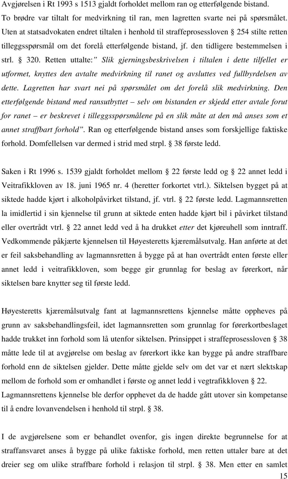 Retten uttalte: Slik gjerningsbeskrivelsen i tiltalen i dette tilfellet er utformet, knyttes den avtalte medvirkning til ranet og avsluttes ved fullbyrdelsen av dette.