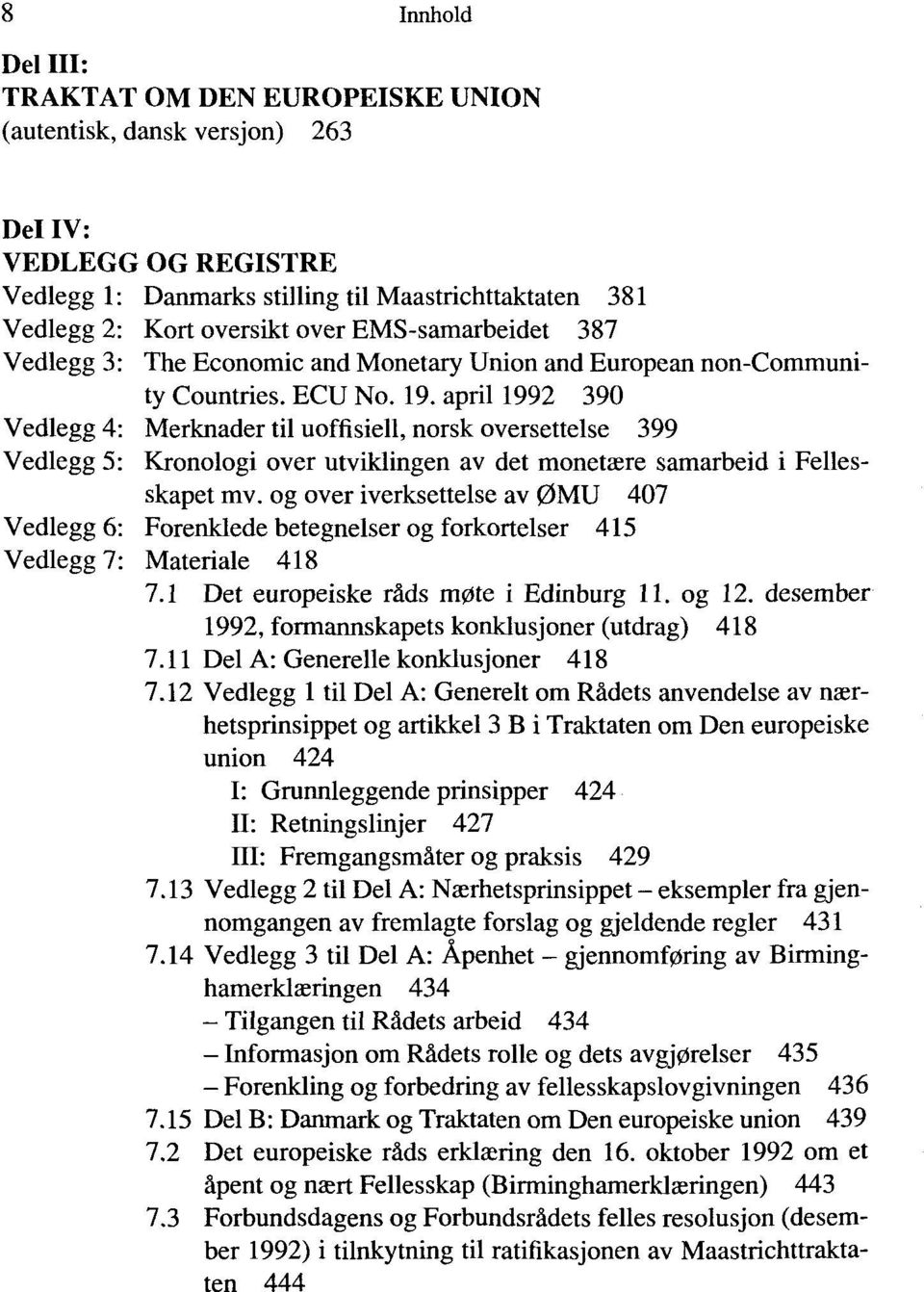 april 1992 390 Vedlegg 4: Merknader til uoffisiell, norsk oversettelse 399 Vedlegg 5: Kronologi over utviklingen av det monetasre samarbeid i Fellesskapet mv.