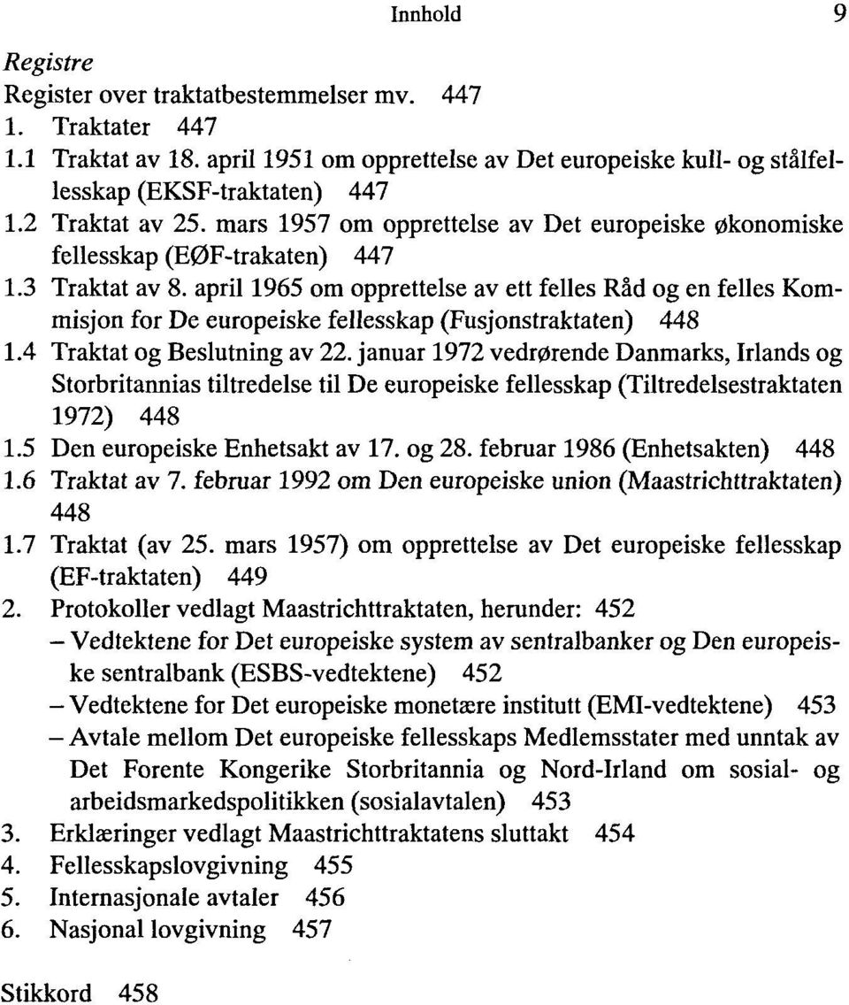 april 1965 om opprettelse av ett feiles Rad og en feiles Kommisjon for De europeiske fellesskap (Fusjonstraktaten) 448 1.4 Traktat og Beslutning av 22.