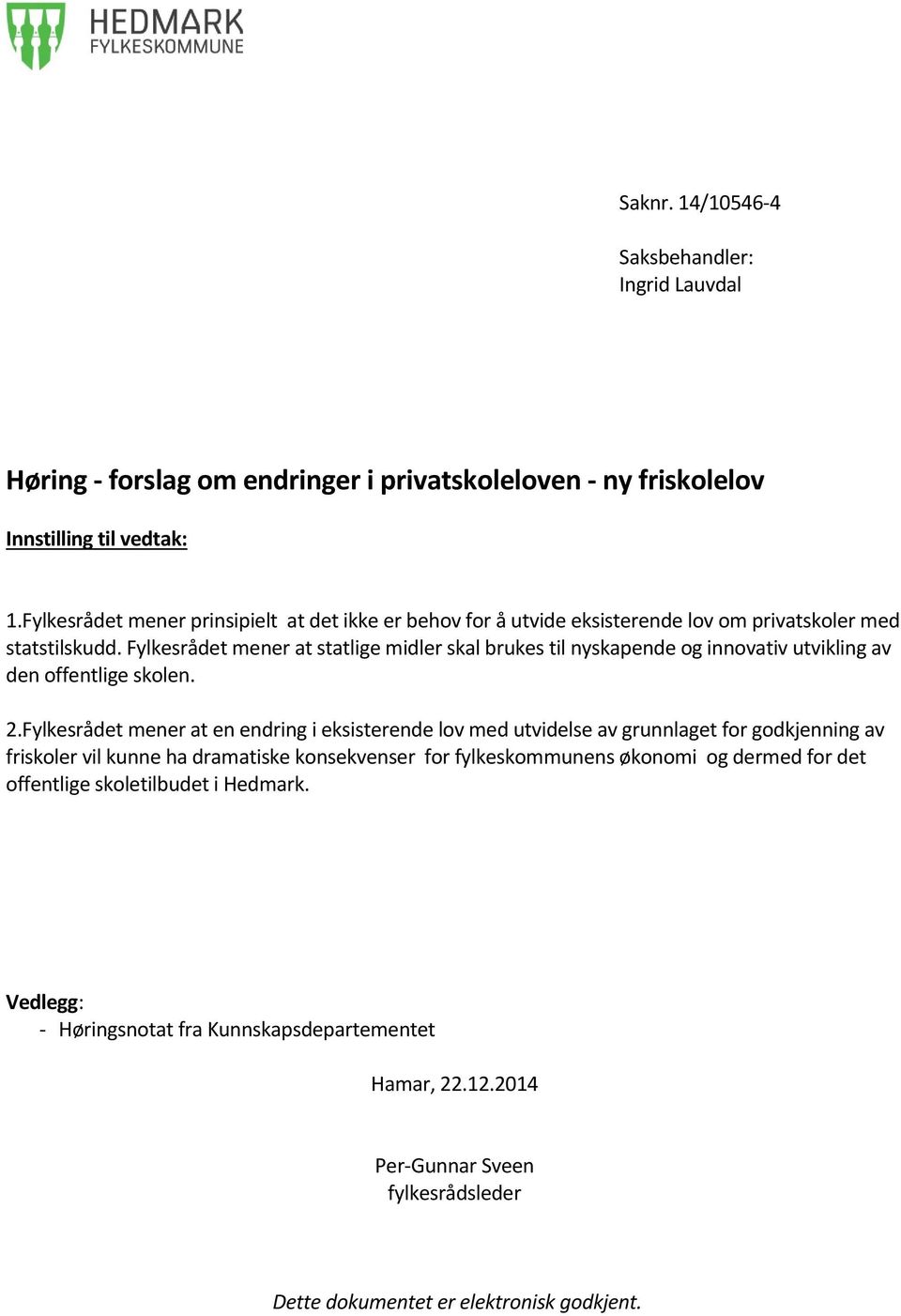 Fylkesrådet mener at statlige midler skal brukes til nyskapende og innovativ utvikling av den offentlige skolen. 2.