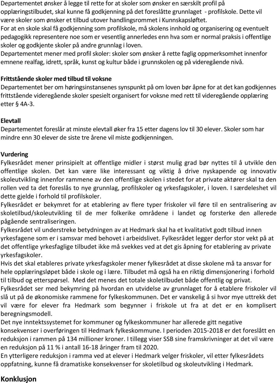 For at en skole skal få godkjenning som profilskole, må skolens innhold og organisering og eventuelt pedagogikk representere noe som er vesentlig annerledes enn hva som er normal praksis i offentlige