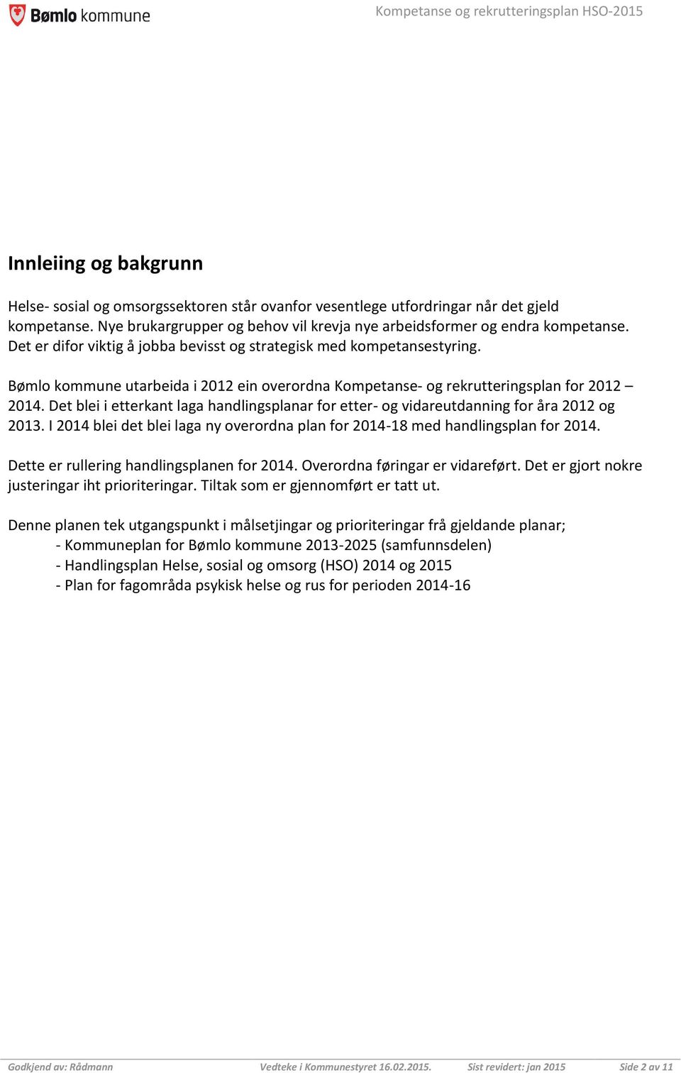 Det blei i etterkant laga handlingsplanar for etter- og vidareutdanning for åra 2012 og 2013. I 2014 blei det blei laga ny overordna plan for 2014-18 med handlingsplan for 2014.