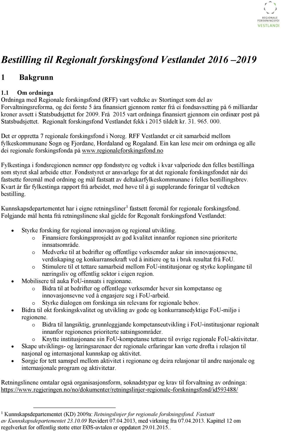 kroner avsett i Statsbudsjettet for 2009. Frå 2015 vart ordninga finansiert gjennom ein ordinær post på Statsbudsjettet. Regionalt forskingsfond Vestlandet fekk i 2015 tildelt kr. 31. 965. 000.