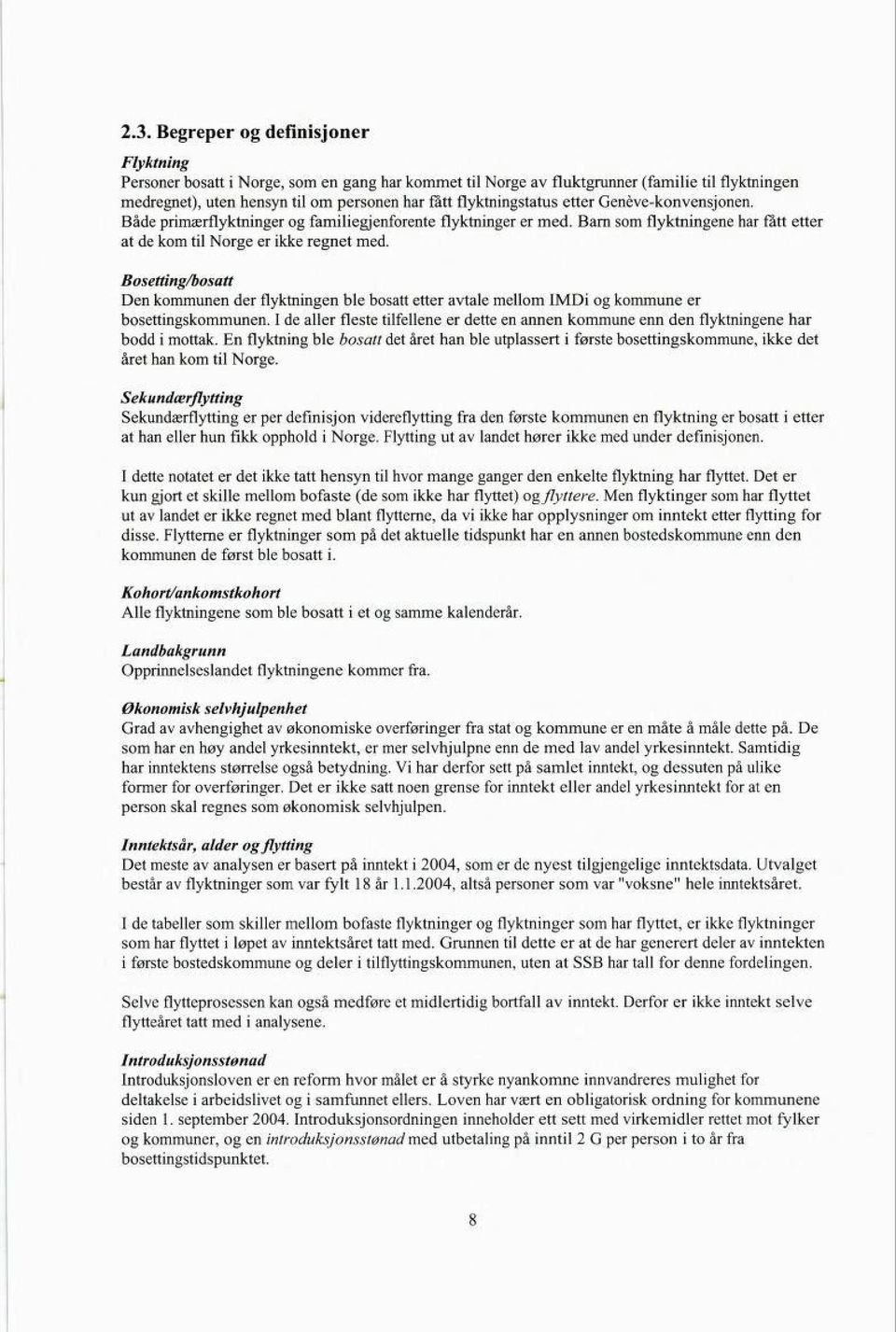 Bosetting/bosatt Den kommunen der flyktningen ble bosatt etter avtale mellom IMDi og kommune er bosettingskommunen.