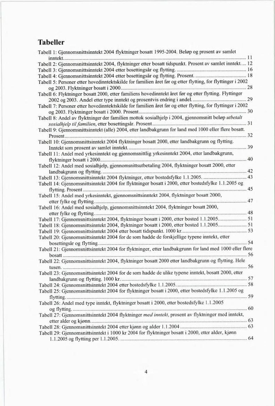 Prosent 18 Tabell 5: Personer etter hovedinntektskilde for familien året før og etter flytting, for flyttinger i 2002 og 2003.