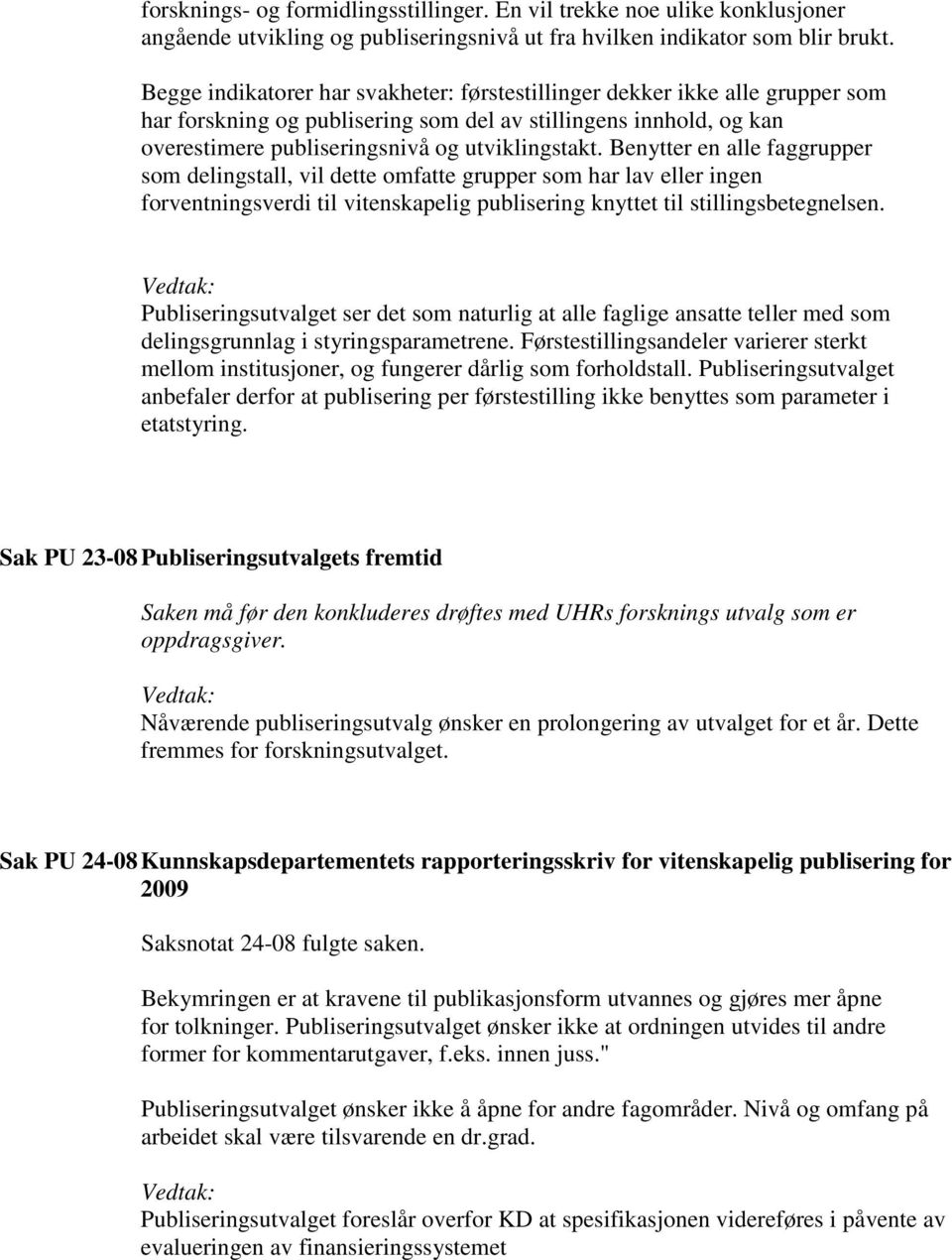 Benytter en alle faggrupper som delingstall, vil dette omfatte grupper som har lav eller ingen forventningsverdi til vitenskapelig publisering knyttet til stillingsbetegnelsen.